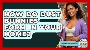 How Do Dust Bunnies Form In Your Home? - Homekeeping Handbook