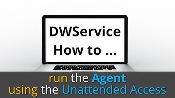 DWService - How to run the Agent using the Unattended Access function