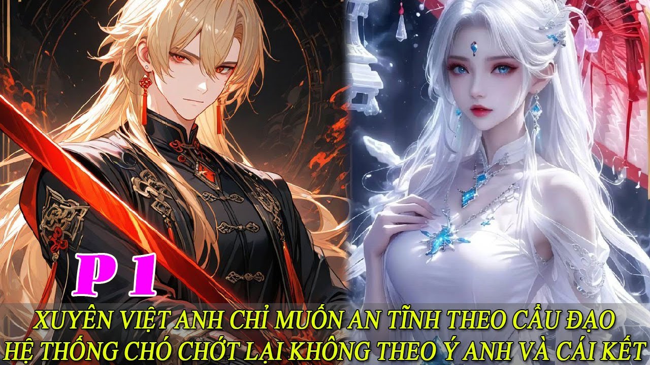 P1 Xuyên Việt Anh Chỉ Muốn An Tĩnh Theo Cẩu Đạo Hệ Thống Chó Chớt Lại Không Theo Ý Anh Và Cái Kết