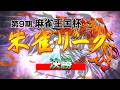 【麻雀】第9期 麻雀王国杯・朱雀リーグ 決勝戦