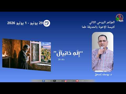 2nd Spiritual Conference – Al-Hadiqa Brethren Church, Tama Theme: “The God of Daniel” (Daniel 6:26) Wed, July 1, 2026 – (11) \\ المؤتمر الروحي الثاني - كنيسة الإخوة بالحديقة طما بعنوان: “إِلَهِ دَانِيآلَ” دا6: 26 الاربعاء 1 يوليو 2026 - الاجتماع الحادي عشر