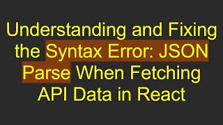 Understanding and Fixing the Syntax Error: JSON Parse When Fetching API Data in React
