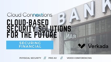 Securing Financial Institutions with Verkada | Cloud Connextions