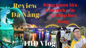 Review Rồng phun lửa | cầu tình yêu | cá chép hoá Rồng | THD Vlog - Review Đà Nẵng | video 4k