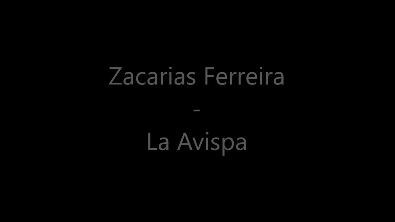 Watch La Avispa Zacarrias Ferreira on YouTube Watch La Avispa Zacarrias Ferreira on YouTube