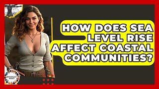 How Does Sea Level Rise Affect Coastal Communities? - Anthropology Insights