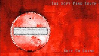 The Soft Pink Truth - Soft On Crime