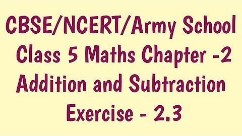 Class 5 maths Chapter 2 Addition and Subtraction Ex-2.3 |Class 5 Army School/CBSE Maths |APC books
