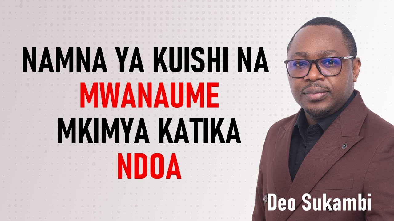 NAMNA YA KUISHI NA MWANAUME MKIMYA KATIKA NDOA | Deo Sukambi