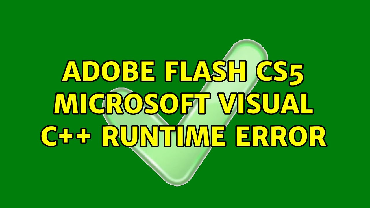 Adobe Flash CS5: Microsoft Visual C++ Runtime Error (2 Solutions ...