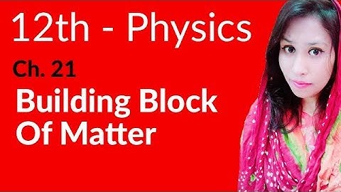 FSc Physics Book 2, Ch 21 - Building Block of Matter - Inter Part 2 Physics