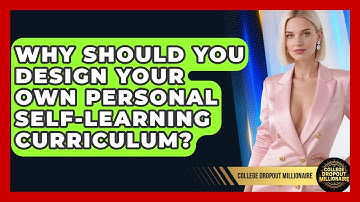 Why Should You Design Your Own Personal Self-learning Curriculum? - College Dropout Millionaire