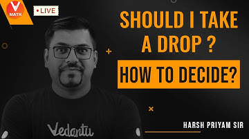 𝐒𝐡𝐨𝐮𝐥𝐝 𝐈 𝐓𝐚𝐤𝐞 𝐃𝐫𝐨𝐩 - 𝐇𝐨𝐰 𝐓𝐨 𝐃𝐞𝐜𝐢𝐝𝐞? | JEE/CBSE/NDA & Other Exams | Vedantu Math | Harsh Priyam Sir