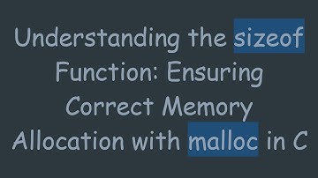 Understanding the sizeof Function: Ensuring Correct Memory Allocation with malloc in C