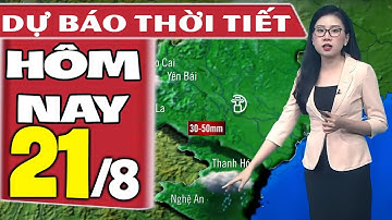 Dự báo thời tiết hôm nay mới nhất ngày 21/8 | Dự báo thời tiết 3 ngày tới