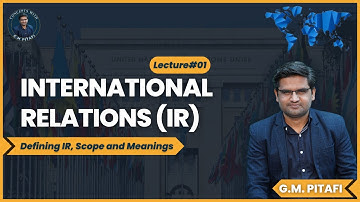 International Relations (IR) - Defining IR, scopes and meanings | Lecture#1 | G M Pitafi