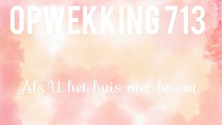 Video thumbnail of "Opwekking 713 - Als U het huis niet bouwt"