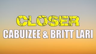 Cabuizee & Britt Lari - Closer (Lyrics)