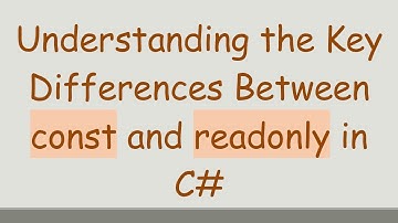 Understanding the Key Differences Between const and readonly in C#