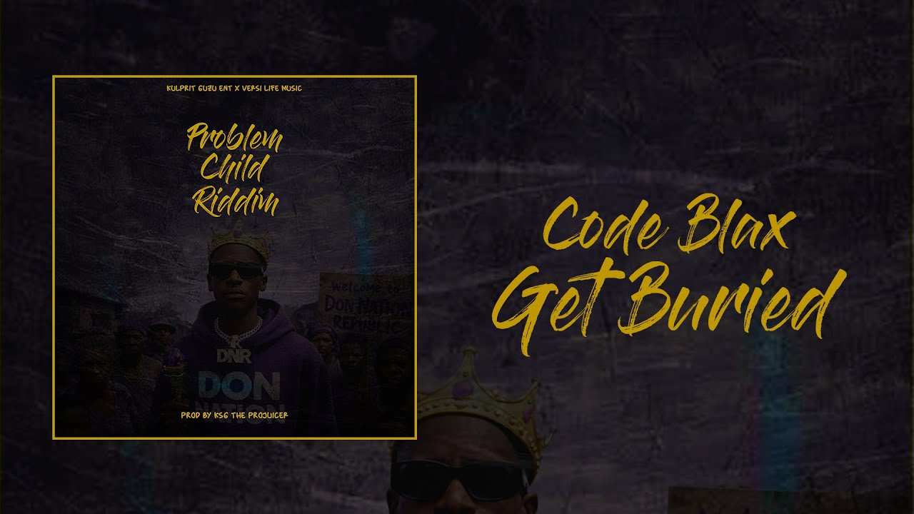 CODE BLAX - GET BURIED   (PROBLEM CHILD RIDDIM)