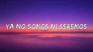 Ya No Somos Ni Seremos  (Letra/Lyrics)