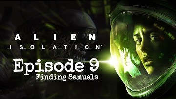 Alien Isolation | Finding Samuels | Part 9