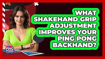 What Shakehand Grip Adjustment Improves Your Ping Pong Backhand? - Ping Pong Prodigy