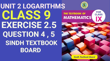 Exercise 2.5 || Q4 and Q5 | Class 9 Math || UNIT 2 LOGARITHM || Sindh TEXTBOOK Board
