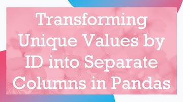 Transforming Unique Values by ID into Separate Columns in Pandas