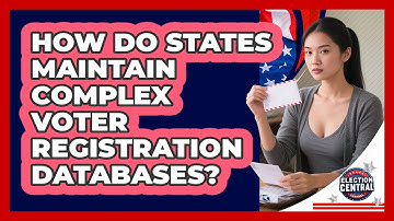 How Do States Maintain Complex Voter Registration Databases? - Election Central Channel