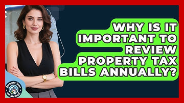 Why Is It Important to Review Property Tax Bills Annually? | Property Taxes Uncovered News