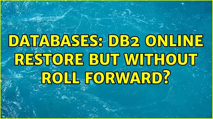 Databases: DB2 Online Restore but Without Roll Forward?