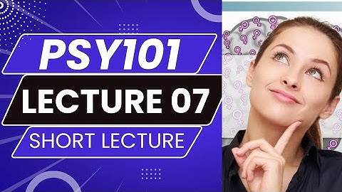 PSY101 Lecture 7 | PSY 101 Short Lecture 7 | PSY101_Lecture07
