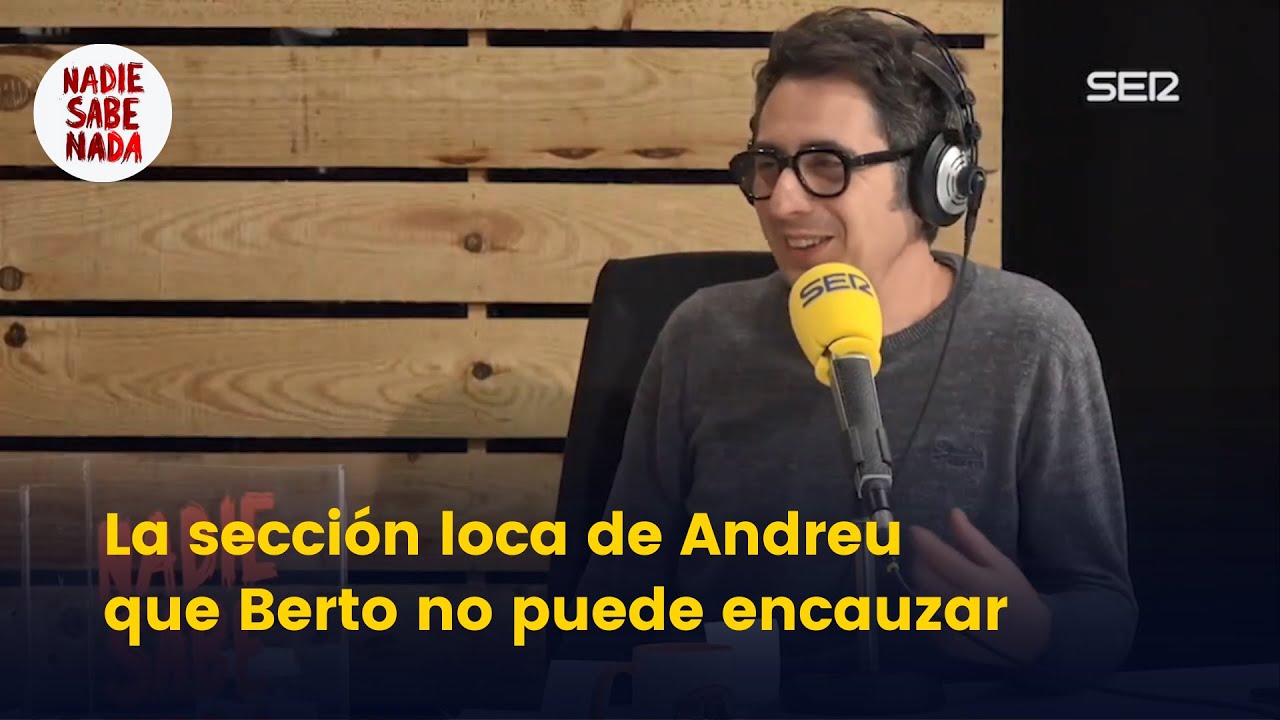 La sección loca de Andreu que Berto no puede encauzar