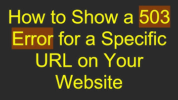 How to Show a 503 Error for a Specific URL on Your Website