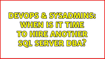 DevOps & SysAdmins: When is it time to hire another SQL Server DBA? (3 Solutions!!)
