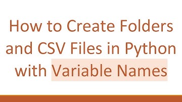 How to Create Folders and CSV Files in Python with Variable Names