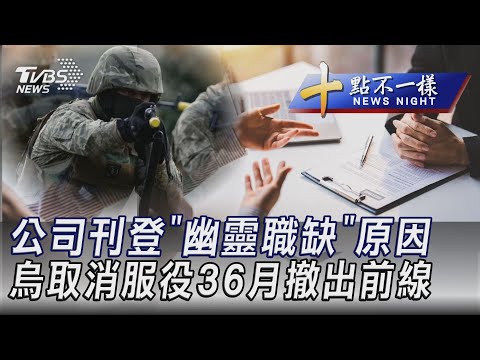 0417【十點不一樣完整版】烏取消服役36月撤出前線 公司刊登「幽靈職缺」原因｜TVBS新聞 @TVBSNEWS02