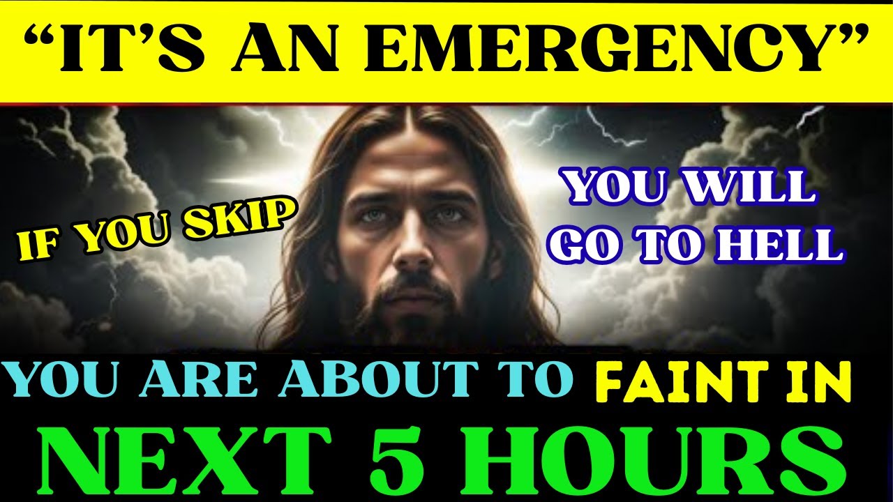 JESUS SAYS :ITS AN EMERGENCY... IF YOU SKIP YOU WILL GO TO HELL...YOU ARE ABOUT TO FAINT IN NEXT...
