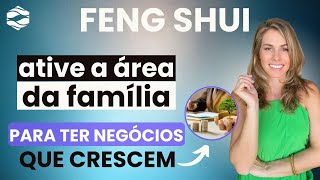 ATIVE a ÁREA da FAMÍLIA para ter NEGÓCIOS que CRESCEM | Feng Shui