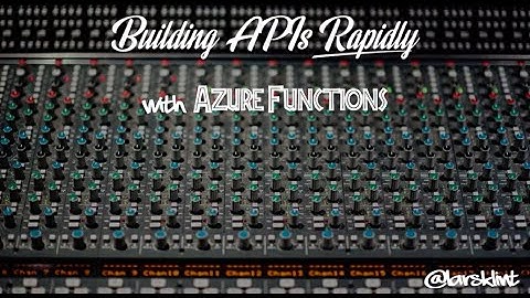 Building APIs Rapidly with Azure Functions - Lars Klint