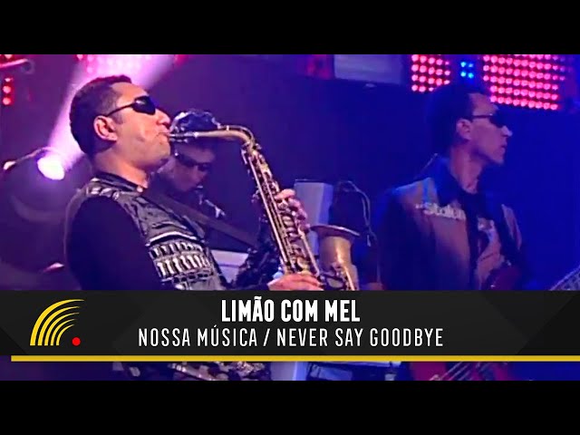 LIMAO COM MEL - NOSSA MUSICA NEVER SAY GOOD BYE