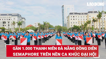 Gần 1.000 thanh niên Đà Nẵng đồng diễn semaphore trên nền ca khúc Đại hội | Báo Lao Động