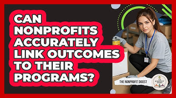 Can Nonprofits Accurately Link Outcomes To Their Programs? - The Nonprofit Digest