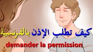 تعليم اللغة الفرنسية : كيف تطلب الإذن بالفرنسية  demander la permission