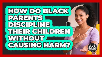 How Do Black Parents Discipline Their Children Without Causing Harm? - Black Parent Authority