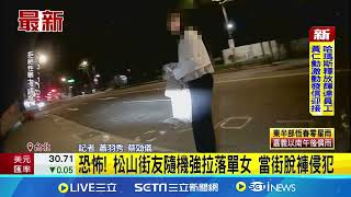 恐怖! 松山街友隨機強拉落單女 當街脫褲侵犯 落單女尖叫求救│記者 蕭羽秀 蔡効儀│社會大小事20251015│三立新聞台