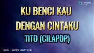 TITO (CILAPOP) - KU BENCI KAU DENGAN CINTAKU (KARAOKE VERSION)
