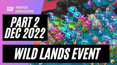 Merge Dragons Wild Lands Event Part 2: Dec 2022