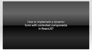 How to implement a dynamic form with controlled components in ReactJS?